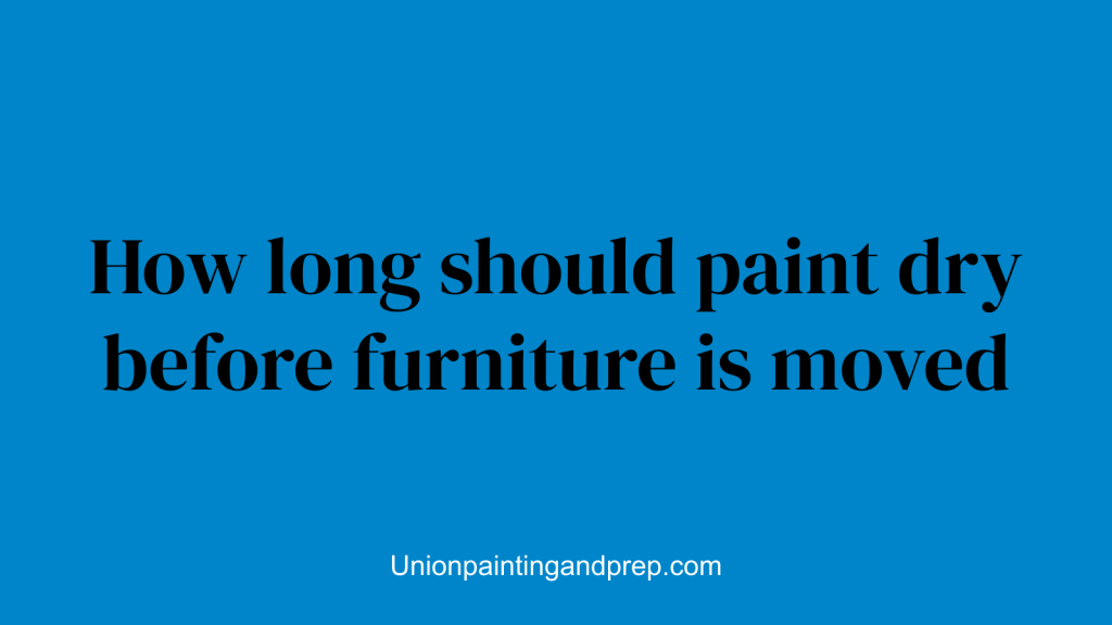 How long should paint dry before furniture is moved
