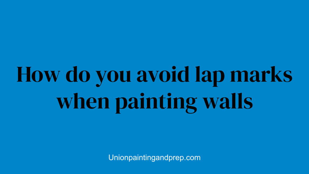 How do you avoid lap marks when painting walls