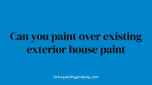 Can you paint over existing exterior house paint