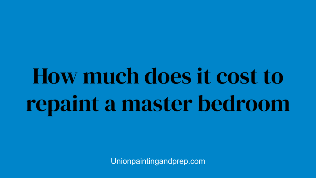 How much does it cost to repaint a master bedroom