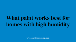 What paint works best for homes with high humidity