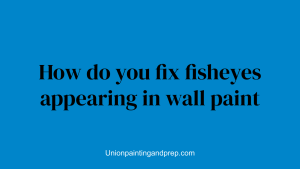 How do you fix fisheyes appearing in wall paint