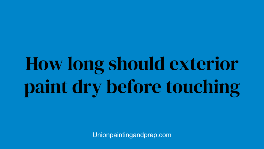 How long should exterior paint dry before touching