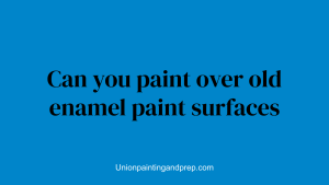 Can you paint over old enamel paint surfaces