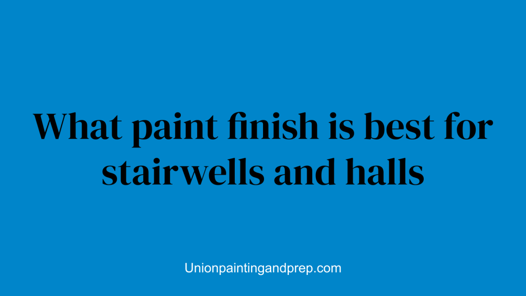 What paint finish is best for stairwells and halls