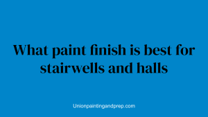 What paint finish is best for stairwells and halls