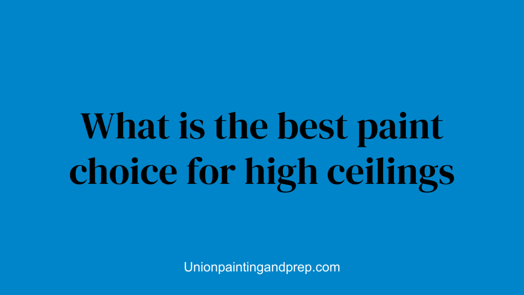 What is the best paint choice for high ceilings