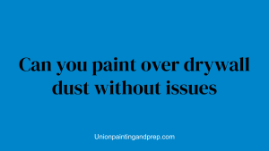 Can you paint over drywall dust without issues