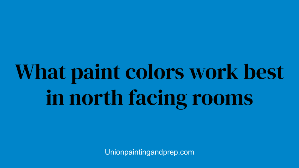 What paint colors work best in north facing rooms
