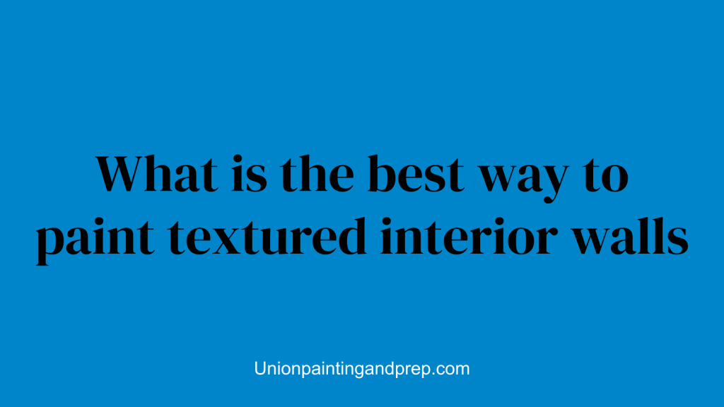 What is the best way to paint textured interior walls