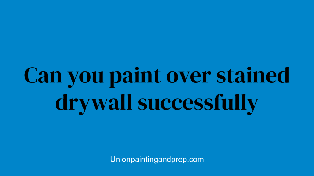 Can you paint over stained drywall successfully