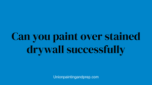 Can you paint over stained drywall successfully