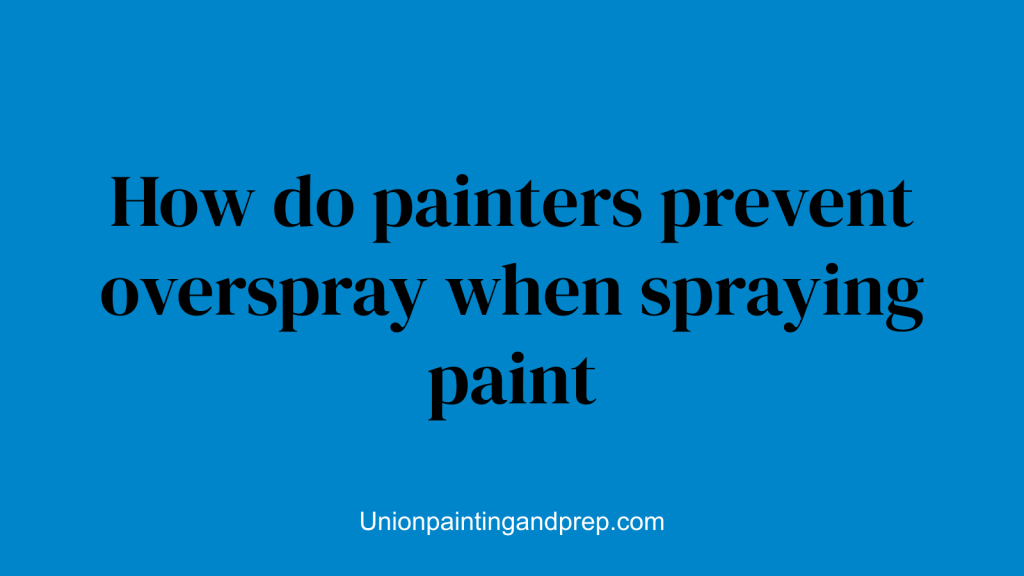 How do painters prevent overspray when spraying paint
