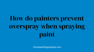 How do painters prevent overspray when spraying paint