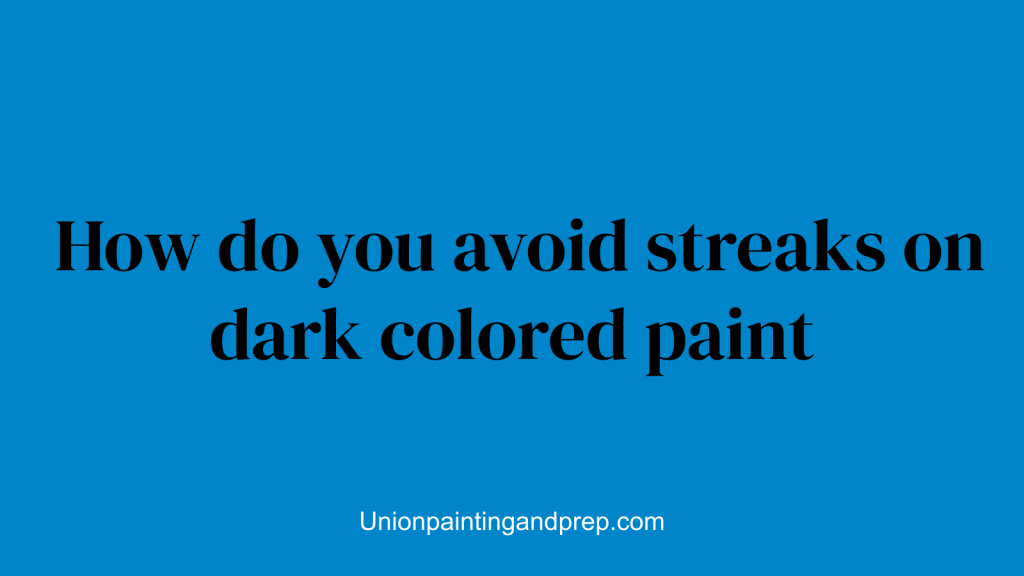 How do you avoid streaks on dark colored paint