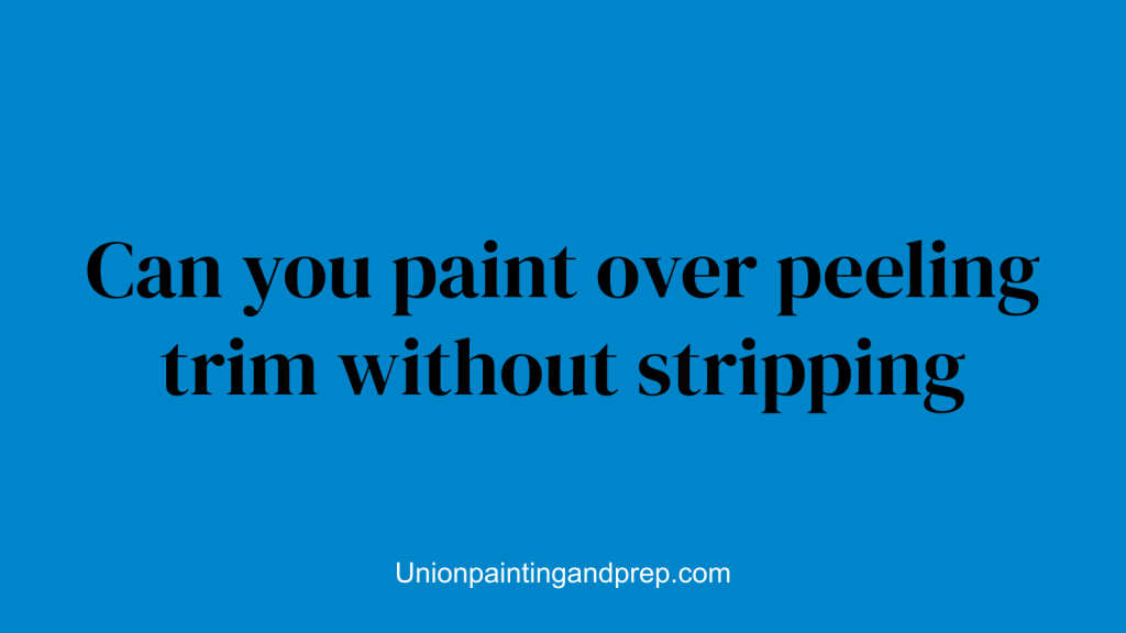 Can you paint over peeling trim without stripping