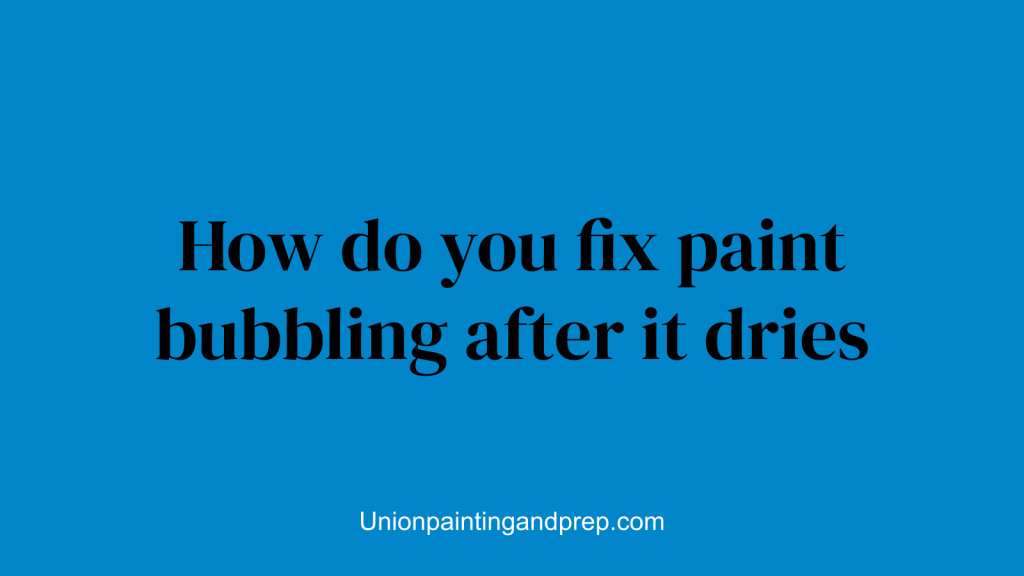 How do you fix paint bubbling after it dries