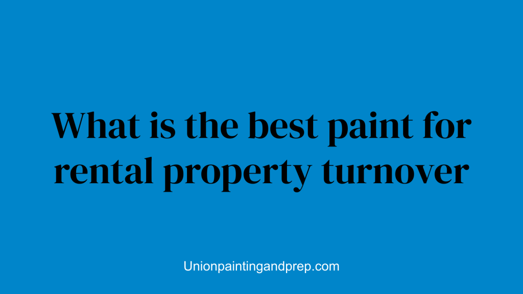 What is the best paint for rental property turnover