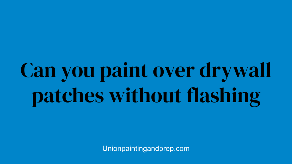 Can you paint over drywall patches without flashing