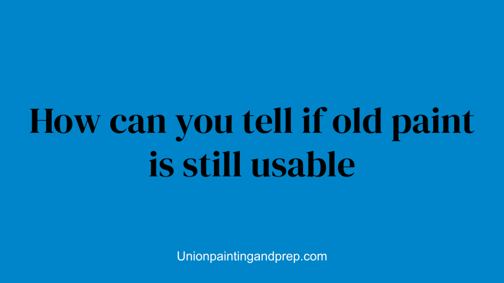 How can you tell if old paint is still usable