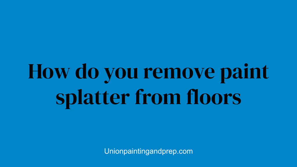 How do you remove paint splatter from floors