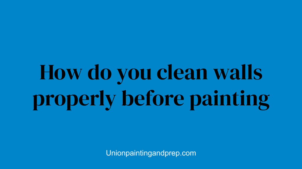 How do you clean walls properly before painting
