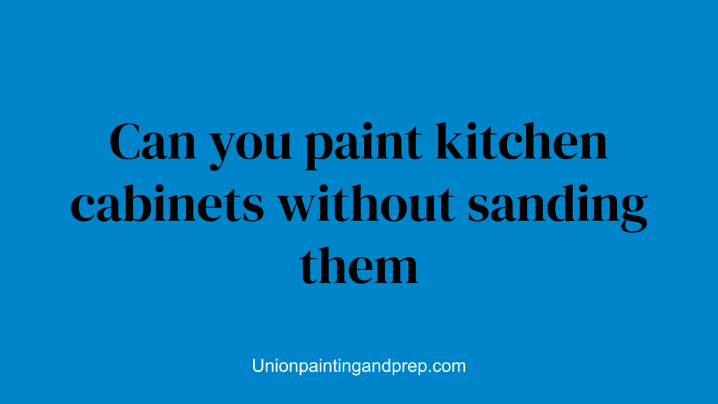 Can you paint kitchen cabinets without sanding them