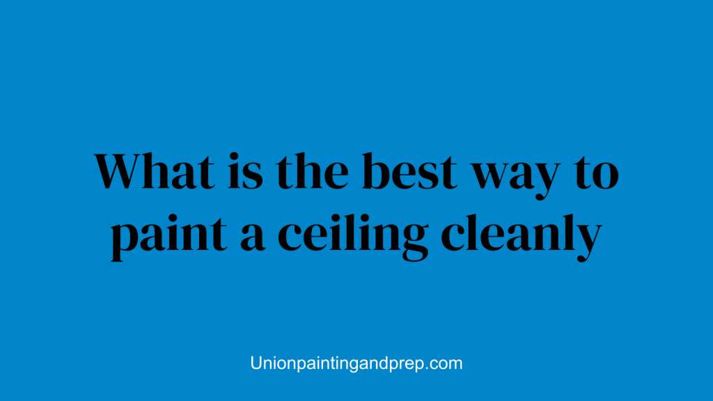 What is the best way to paint a ceiling cleanly