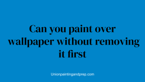 Can you paint over wallpaper without removing it first