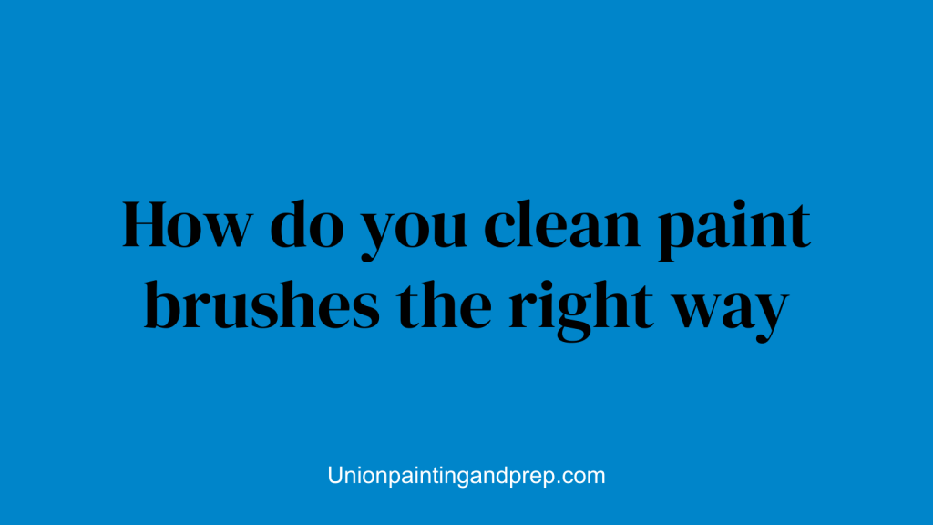 How do you clean paint brushes the right way