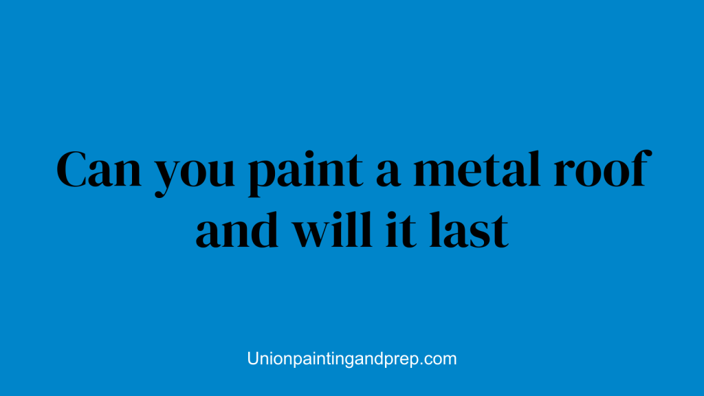 Can you paint a metal roof and will it last