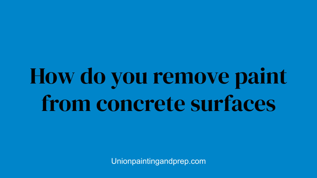 How do you remove paint from concrete surfaces