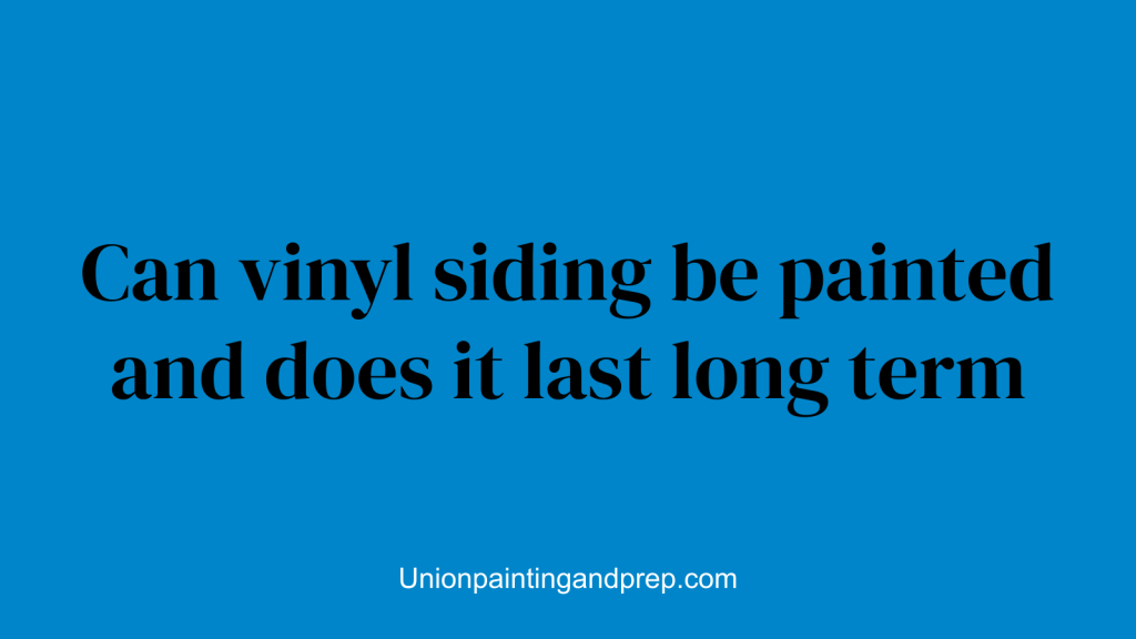 Can vinyl siding be painted and does it last long term