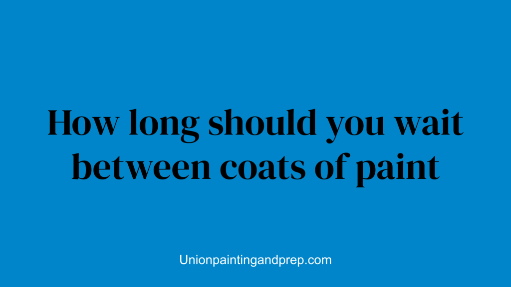 How long should you wait between coats of paint
